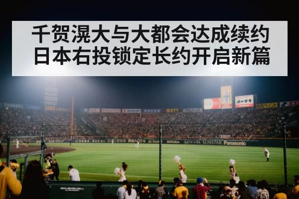 千贺滉大与大都会达成续约 日本右投锁定长约开启新篇